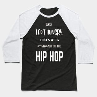 When I got hungry, that's when my stomach did the hip hop Baseball T-Shirt